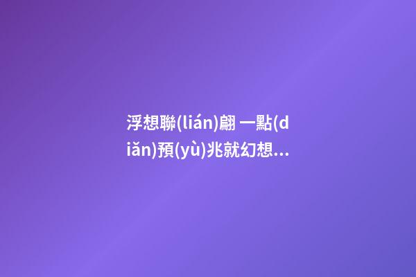 浮想聯(lián)翩 一點(diǎn)預(yù)兆就幻想到大結(jié)局的生肖